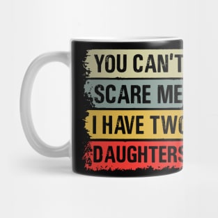 You Can't Scare Me I Have Two Daughters Mug